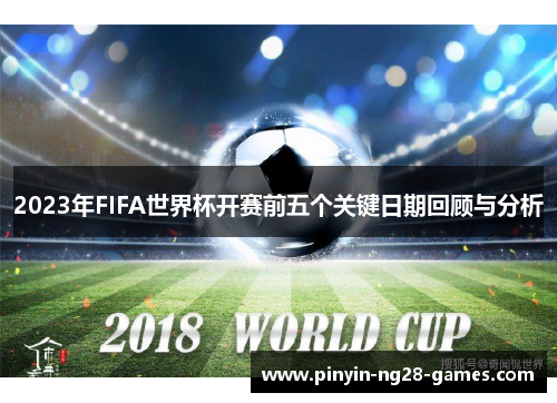 2023年FIFA世界杯开赛前五个关键日期回顾与分析