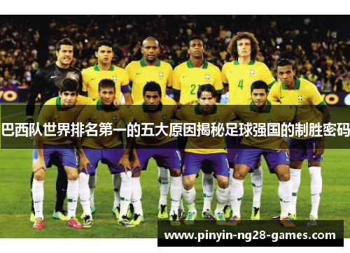 巴西队世界排名第一的五大原因揭秘足球强国的制胜密码
