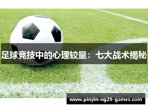 足球竞技中的心理较量:七大战术揭秘 足球竞技中的心理较量:七大战术揭秘