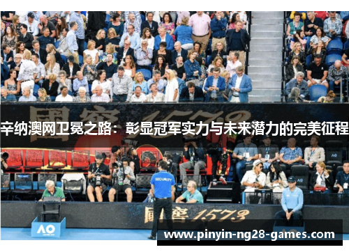 辛纳澳网卫冕之路:彰显冠军实力与未来潜力的完美征程 辛纳澳网卫冕之路:彰显冠军实力与未来潜力的完美征程