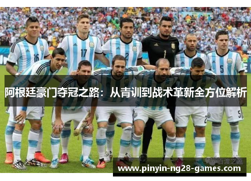 阿根廷豪门夺冠之路：从青训到战术革新全方位解析