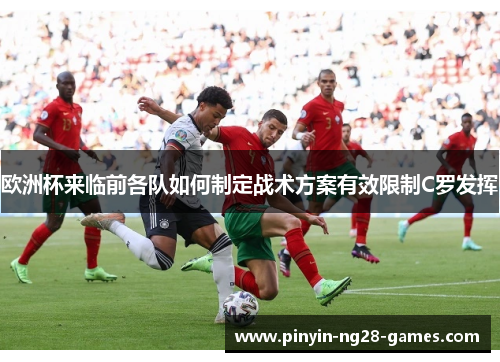 欧洲杯来临前各队如何制定战术方案有效限制C罗发挥