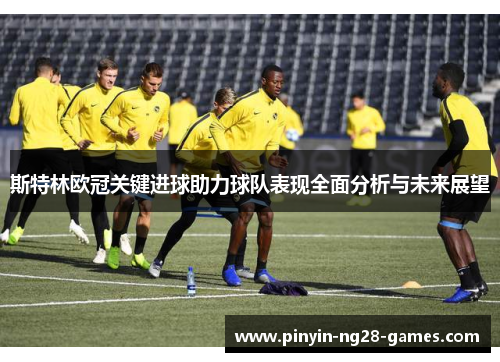 斯特林欧冠关键进球助力球队表现全面分析与未来展望