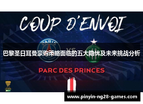 巴黎圣日耳曼豪购策略面临的五大隐忧及未来挑战分析 巴黎圣日耳曼豪购策略面临的五大隐忧及未来挑战分析