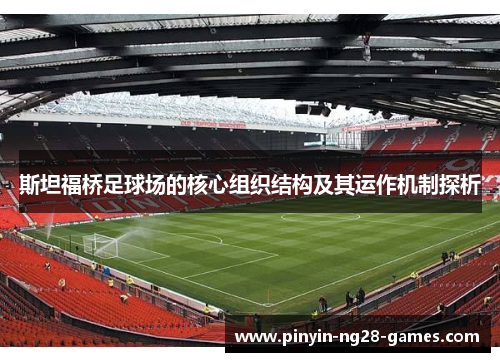 斯坦福桥足球场的核心组织结构及其运作机制探析 斯坦福桥足球场的核心组织结构及其运作机制探析