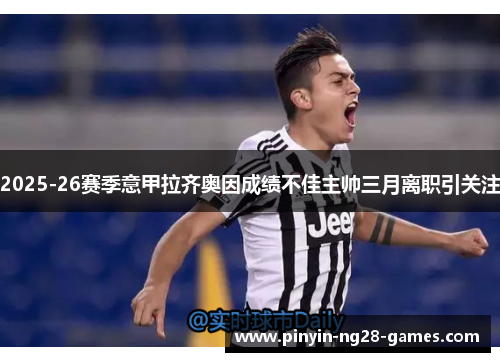 2025-26赛季意甲拉齐奥因成绩不佳主帅三月离职引关注