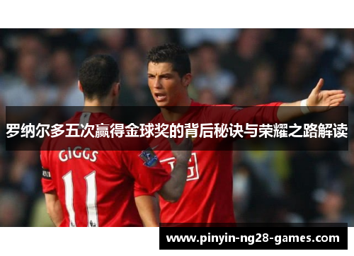 罗纳尔多五次赢得金球奖的背后秘诀与荣耀之路解读