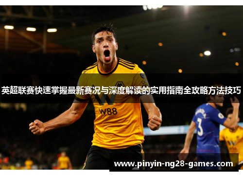 英超联赛快速掌握最新赛况与深度解读的实用指南全攻略方法技巧